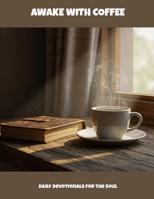 Awake With Coffee: Daily Devotionals For The Soul B0FM2SHGZ7 Book Cover