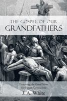 The Gospel of Our Grandfathers: Preserving the Good News for Future Generations 1490888489 Book Cover