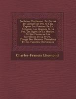 Doctrine Chrétienne En Forme de Lectures de Piété: Ou L'On Expose Les Preuves de La Religion, Les Dogmes de La Foi, Les Règles de La Morale, Ce Qui Concerne Les Sacrements Et La Prière 1277001472 Book Cover