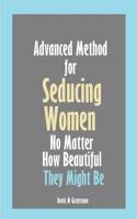 Advanced Method for Seducing Women No Matter How Beautiful They Might Be 1987614585 Book Cover