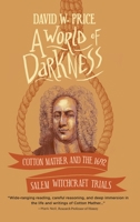 A World of Darkness: Cotton Mather and the 1692 Salem Witchcraft Trials 1646630203 Book Cover