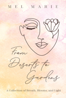 From Deserts to Gardens: A Collection of Breath, Blooms, and Light 1725263912 Book Cover