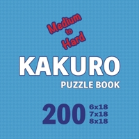 Kakuro Puzzle Book 200 Games Medium to Hard: Advanced Challenges: Mastering the Art of Kakuro on the Move 1923176099 Book Cover