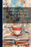 English Sacred Poetry of the Olden Time 1022141805 Book Cover
