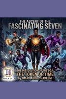 THE ASCENT OF THE FASCINATING SEVEN: THE DISSOLUTION OF THE DGA: THE TOKEN OF TIME (The New Atlantis Chronicles) B0H2B9L1J1 Book Cover
