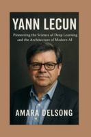 Yann Lecun: Pioneering the Science of Deep Learning and the Architecture of Modern AI B0G4GX8BDB Book Cover