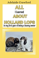 All I Learned About Holland Lops: in My First Year of Being a Bunny Owner B0DQH8G138 Book Cover