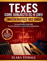 TExES Core Subjects EC-6 (391) Mathematics 902 Only: Focused Retake Guide with Practice Questions and Detailed Explanations B0H944MGHG Book Cover