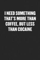 I Need Something That's More Than Coffee, But Less Than Cocaine: Funny Blank Lined Journal - Snarky Friend Coworker Gift Notebook 1689399457 Book Cover