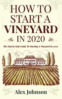 How To Start A Vineyard In 2020: The Step by Step Guide To Starting A Vineyard In 2020 1952545005 Book Cover