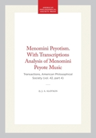 Menomini Peyotism. With Transcriptions Analysis of Menomini Peyote Music: Transactions, American Philosophical Society (vol. 42, part 4) (Transactions of the American Philosophical Society) 1422377024 Book Cover
