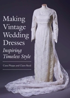 Making Vintage Wedding Dresses: Inspiring Timeless Style 1785003127 Book Cover