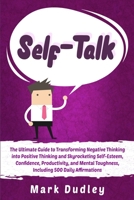 Self-Talk: The Ultimate Guide to Transforming Negative Thinking into Positive Thinking and Skyrocketing Self-Esteem, Confidence, Productivity, and Mental Toughness, Including 500 Daily Affirmations 1707092826 Book Cover