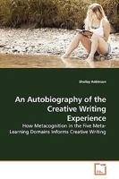 An Autobiography of the Creative Writing Experience: How Metacognition in the Five Meta-Learning Domains Informs Creative Writing 3639150945 Book Cover