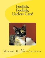 Foolish, Foolish, Useless Cats! 1478396717 Book Cover