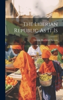 The Liberian Republic As It Is 1022729217 Book Cover