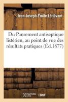 Du Pansement Antiseptique Listérien, Au Point de Vue Des Résultats Pratiques 2013031173 Book Cover