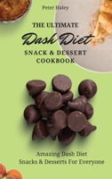 The Ultimate Dash Diet Snack & Dessert Cookbook: Amazing Dash Diet Snacks & Desserts For Everyone 1803171782 Book Cover