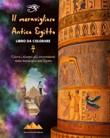 Il meraviglioso Antico Egitto - Libro da colorare creativo per gli appassionati di antiche civiltà: Colora i disegni più sorprendenti delle meraviglie dell'Egitto B0C6P72QZ8 Book Cover