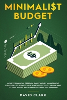 Minimalist Budget: Achieve Financial Freedom Smart Money Management: Strategies to Budget Your Money Effectively. Learn Ways to Save, Invest, and Eliminate Compulsive Spending 1951266366 Book Cover