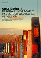 Gras drüber … Bergbau und Umwelt im deutsch-deutschen Vergleich: Begleitband zur Sonderausstellung des Deutschen Bergbau-Museums Bochum im Jahr 2022 (Issn, 251) 3110779862 Book Cover