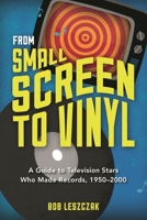 From Small Screen to Vinyl: A Guide to Television Stars Who Made Records, 1950-2000 1442242736 Book Cover