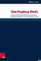 How Prophecy Works: A Study of the Semantic Field of Nabi' and a Close Reading of Jeremiah 1:4-19, 23:9-40 and 27:1-28:17 3525540736 Book Cover