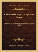 Comision Del Mapa Geologico De Espana: Su Origen, Vicisitudes Y Circunstancias Actuales (1883) 1169468314 Book Cover