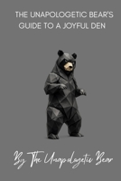 THE UNAPOLOGETIC BEAR'S GUIDE TO A JOYFUL DEN B0GR6HZ8MN Book Cover