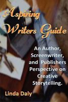 Aspiring Writers Guide: An Author, Screenwriter, and Publishers Perspective on Creative Storytelling. 1463581157 Book Cover