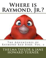 Where is Raymond, Jr.? The Adventures of Raymond Red Bird, Vol.6: The Adventures of Raymond Red Bird, Vol.6 1535569484 Book Cover