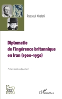 Diplomatie de l’ingérence britannique en Iran (1900-1950) (L'Iran En Transition) (French Edition) 2336445409 Book Cover
