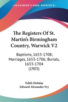 The Registers Of St. Martin's Birmingham Country, Warwick V2: Baptisms, 1653-1708; Marriages, 1653-1706; Burials, 1653-1704 1165612070 Book Cover