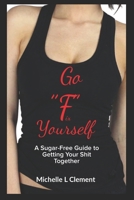 Go "FIX" Yourself: A Sugar-Free Guide to Getting Your Shit Together B08NWWVG3F Book Cover