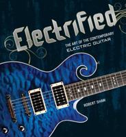 Electrified: The Art of the Contemporary Electric Guitar 1402747748 Book Cover