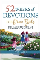 52 Weeks of Devotions for Brave Girls: Encouraging Guided Devotions and Scriptures for Tween Girls B0FSPHDCQ5 Book Cover