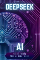 DeepSeek AI: The Ultimate AI Cheat Code - 200+ Prompts to Write, Sell, & Automate Your Life: Forget Expensive Pro Plans - Unlock the Hidden Power of A B0DXBVDDM8 Book Cover