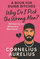 A Book for Dumb Bitches: Why Do I Pick the Wrong Men?: Written by an Attractive Narcissist Who Knows You Better Than Your Therapist B0FJLMHR83 Book Cover