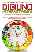 Digiuno Intermittente: La guida pratica e perfetta per rallentare l'invecchiamento, bruciare il grasso addominale, mantenersi in salute e purificare ... ai tuoi alimenti preferiti 1802663967 Book Cover