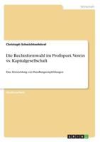 Die Rechtsformwahl im Profisport. Verein vs. Kapitalgesellschaft: Eine Entwicklung von Handlungsempfehlungen 3668835586 Book Cover