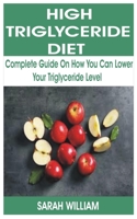 HIGH TRIGLYCERIDE DIET: Complete Guide on How You Can Lower Your Triglyceride Level 1711679224 Book Cover