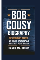BOB COUSY BIOGRAPHY: The Legendary Career of one of Basketball's Greatest Point Guard B0F6238PPL Book Cover