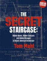 The Secret Staircase: Hidden Rooms, Hidden Staircases and Hiddeen Passages in Historic American Architecture PLUS their origins in Tudor and Stuar England 0978628497 Book Cover