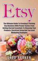 Etsy: The Ultimate Guide To Creating A Thriving Etsy Business With Proven Tactics From Getting Started Essentials To Choosing Your Products, Storefront Setup And Top Level Marketing Strategies 1724712519 Book Cover