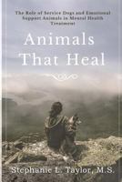 Animals That Heal: The Role of Service Dogs and Emotional Support Animals in Mental Health Treatment 171808028X Book Cover