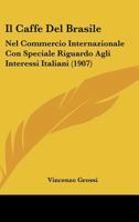 Il Caffe Del Brasile: Nel Commercio Internazionale Con Speciale Riguardo Agli Interessi Italiani (1907) 116120217X Book Cover