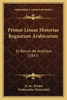 Primae Lineae Historiae Regnorum Arabicorum: Et Rerum Ab Arabibus (1847) 1160738920 Book Cover