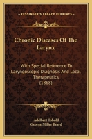 Chronic Diseases of the Larynx: With Special Reference to Laryngoscopic Diagnosis and Local Therapeutics 101519897X Book Cover