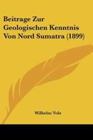 Beitrage Zur Geologischen Kenntnis Von Nord Sumatra (1899) 1120413494 Book Cover