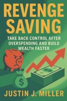 Revenge Saving: Take Back Control After Overspending and Build Wealth Faster B0G4RPGP94 Book Cover